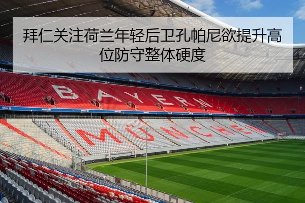 拜仁关注荷兰年轻后卫孔帕尼欲提升高位防守整体硬度（cc7c7.app）